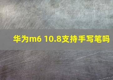 华为m6 10.8支持手写笔吗